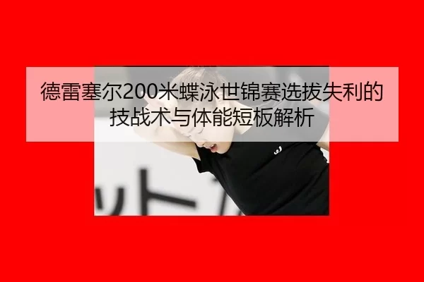 德雷塞尔200米蝶泳世锦赛选拔失利的技战术与体能短板解析